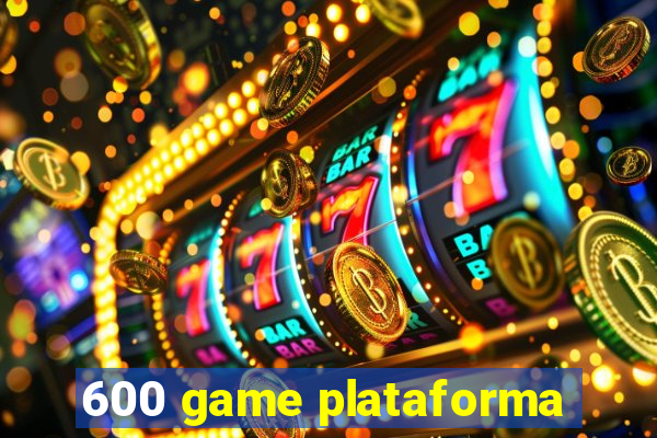 600 game plataforma